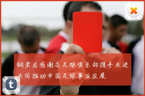 铜梁龙感谢各足球俱乐部携手共进共同推动中国足球事业发展