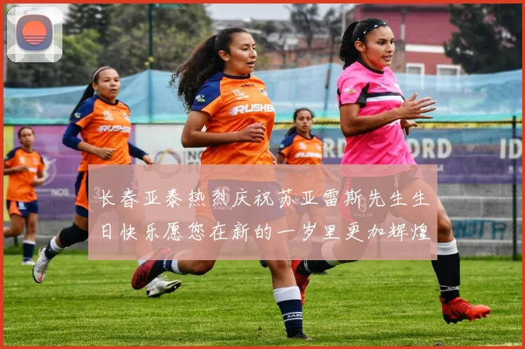 长春亚泰热烈庆祝苏亚雷斯先生生日快乐愿您在新的一岁里更加辉煌