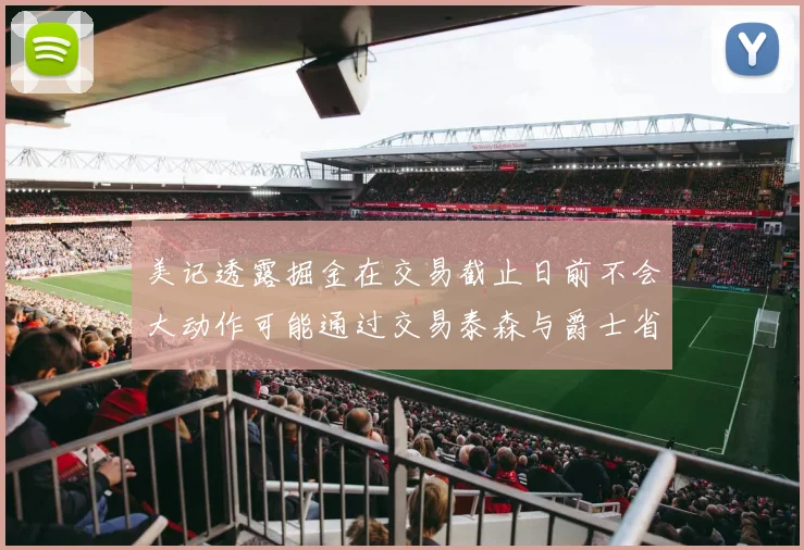 美记透露掘金在交易截止日前不会大动作可能通过交易泰森与爵士省钱